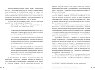 GESTÃO DO TRABALHO NO ÂMBITO DO SUAS: Uma contribuição
necessária para ressignificar as ofertas e consolidar o direito socioassistencial.
52 53GESTÃO DO TRABALHO NO ÂMBITO DO SUAS: Uma contribuição
necessária para ressignificar as ofertas e consolidar o direito socioassistencial.
	 Segundo diferentes analistas (Franco, Druck e Seligman-Silva,
2010:233), a terceirização dos vínculos de trabalho é uma das mais da-
nosas consequências da flexibilização das relações de trabalho pois
“lança um manto de invisibilidade sobre o trabalho real – ocultando a
relação capital/trabalho e descaracterizando o vínculo empregado/em-
pregador que pauta o direito trabalhista – mediante a transferência de
responsabilidades de gestão e de custos para um ‘terceiro’.
	 Os efeitos da terceirização para o trabalho social com as famílias e
populações nos territórios são profundos, pois ela:
a) Desconfigura o significado e a amplitude do trabalho téc-
nico realizado pelos trabalhadores sociais;
b) Desloca as relações entre a população, suas formas de re-
presentação e a gestão governamental, pela intermediação
de empresas e organizações contratadas;
c) Subordina as ações desenvolvidas a prazos contratuais e
aos recursos financeiros definidos, implicando em desconti-
nuidades, rompimento de vínculos com usuários, descrédito
da população para com as ações públicas;
d) Realiza uma cisão entre prestação de serviço e direito,
pois o que preside o trabalho não é a lógica pública, obscu-
recendo-se a responsabilidade do Estado perante seus cida-
dãos, comprimindo ainda mais as possibilidades de inscrever
as ações públicas no campo do direito.
	 Na ótica dos direitos do trabalho e da organização coletiva dos
trabalhadores evidencia-se a dimensão qualitativa da terceirização
(Druck, 2009), que cria divisão entre os trabalhadores - os de “primei-
ra” e “segunda” categorias -, além da fragmentação de coletivos com
diferentes formas de contrato e níveis salariais, muitas vezes na mesma
equipe, gerando dificuldades e constrangimentos para o trabalho social
e para a luta coletiva. É o que vários estudos no âmbito do trabalho no
SUAS têm demonstrado.8
	 Quanto à noção de intensificação do trabalho, adotamos a concei-
tuação de Dal Rosso (2008:23), que denomina intensificação “os pro-
cessos de quaisquer naturezas que resultam em maior dispêndio das
capacidades físicas, cognitivas e emotivas do trabalhador com o objeti-
vo de elevar quantitativamente ou melhorar qualitativamente os resulta-
dos. Em síntese, mais trabalho.”
	 A intensificação, a partir desta perspectiva, é mais do que esforço
físico, envolve o conjunto de capacidades do trabalhador que mobilizam
seu corpo, SUAS faculdades mentais, emoções e afetividade, os conhe-
cimentos e saberes adquiridos pela formação especializada e pela expe-
riência acumulada, além das relações estabelecidas com outros sujeitos
no contexto do trabalho coletivo e cooperado, sem o que o próprio tra-
balho se tornaria irrealizável.
	 É importante esclarecer que a referência aos processos intensifi-
cadores do trabalho não é considerada na ótica individual de cada tra-
balhador, mas decorre da “condição geral do trabalho contemporâneo,
fixada em regras e normas de conduta, em habitualidade, constituindo
um padrão de organização que, portanto, independe dos desejos, das
vontades e das características específicas de cada trabalhador. Como
quaisquer outras condições de trabalho, o grau de intensidade de uma
atividade resulta das relações que entre si estabelecem trabalhadores e
empregadores”. (Dal Rosso, 2008: 43).
	 Diante desse contexto, é possível constatar a presença combinada
de traços e características desse conjunto de tendências nas formas as-
sumidas pela precarização e intensificação do trabalho no SUAS, cujos
8
O Cf. Entre outros, cf. Ortolani (2011); Couto et al (2010); Nery (2009), Fernandes, (2008).
 