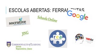ESCOLAS ABERTAS: FERRAMENTAS
Jornal
Repositório: Oasis
 