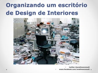 Organizando um escritório
de Design de Interiores




                         •  twitter @analimaconsult
               •   www.facebook.com/analimaconsult
 