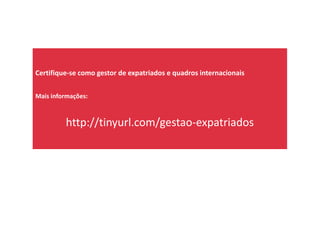 Certifique-se como gestor de expatriados e quadros internacionais
Mais informações:
http://tinyurl.com/gestao-expatriados
 