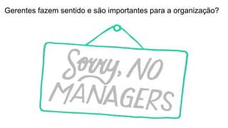 Gerentes fazem sentido e são importantes para a organização?
 