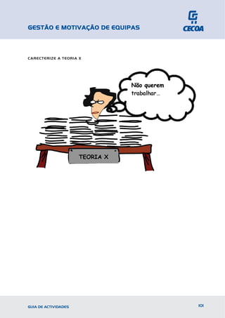 GESTÃO E MOTIVAÇÃO DE EQUIPAS



CARECTERIZE A TEORIA X




GUIA DE ACTIVIDADES             101
 