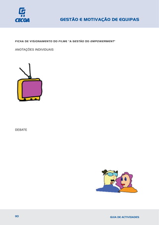 GESTÃO E MOTIVAÇÃO DE EQUIPAS



FICHA DE VISIONAMENTO DO FILME "A GESTÃO DO EMPOWERMENT "


ANOTAÇÕES INDIVIDUAIS




DEBATE




110                                                   GUIA DE ACTIVIDADES
 