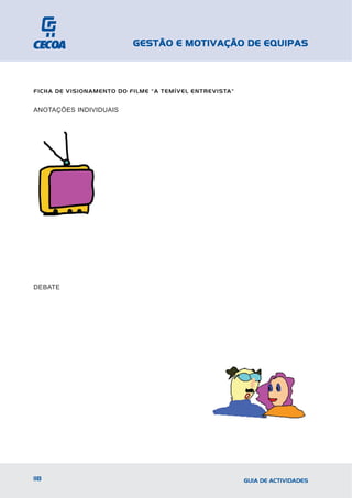 GESTÃO E MOTIVAÇÃO DE EQUIPAS



FICHA DE VISIONAMENTO DO FILME "A TEMÍVEL ENTREVISTA"


ANOTAÇÕES INDIVIDUAIS




DEBATE




118                                                     GUIA DE ACTIVIDADES
 