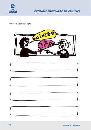 GESTÃO E MOTIVAÇÃO DE EQUIPAS



ESTILOS DE COMUNICAÇÃO




72                                         GUIA DE ACTIVIDADES
 