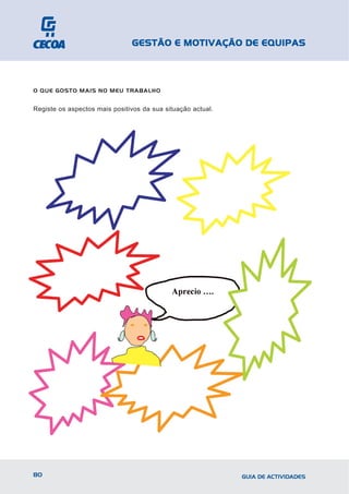 GESTÃO E MOTIVAÇÃO DE EQUIPAS



O QUE GOSTO MAIS NO MEU TRABALHO


Registe os aspectos mais positivos da sua situação actual.




80                                                           GUIA DE ACTIVIDADES
 