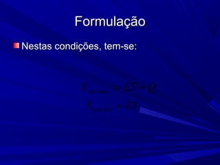 FormulaçãoFormulação
Nestas condições, tem-se:Nestas condições, tem-se:
maximoE ES Q= +
min imoE ES=
 