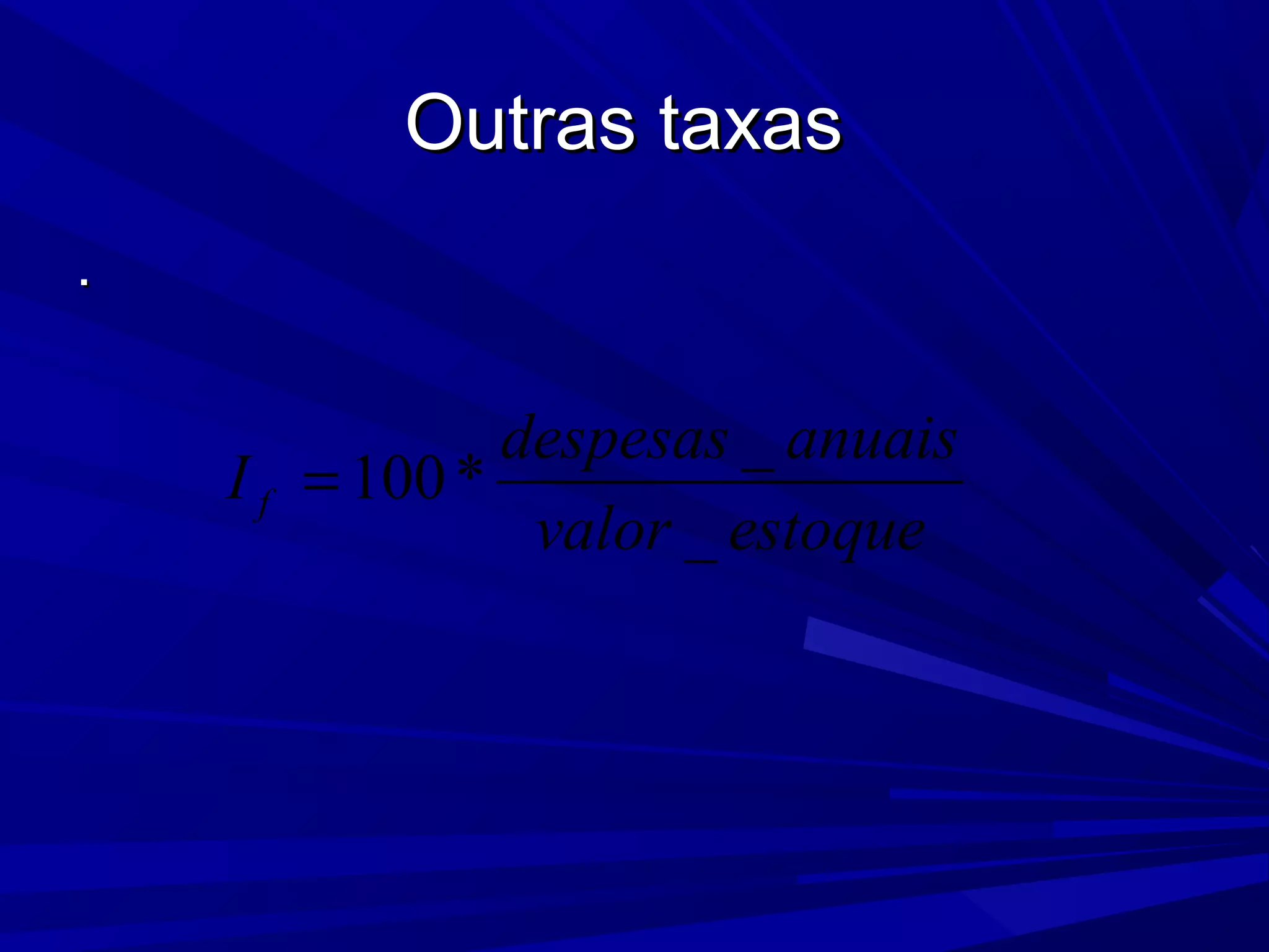 Outras taxasOutras taxas
..
_
100*
_
f
despesas anuais
I
valor estoque
=
 