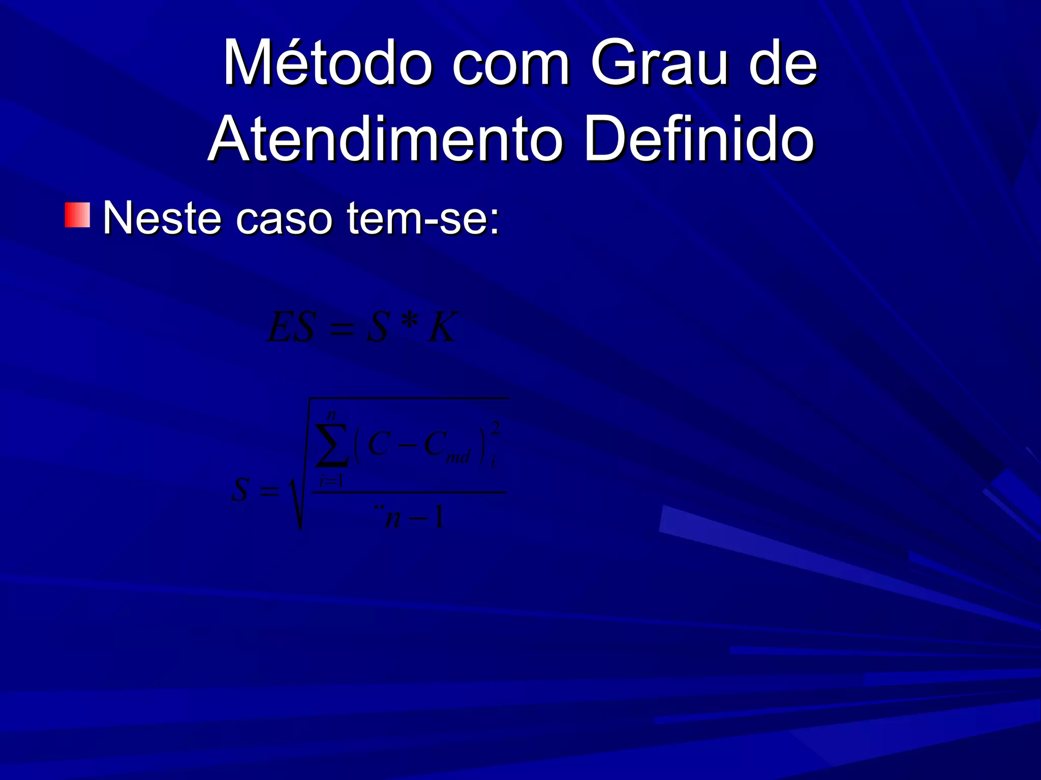 Método com Grau deMétodo com Grau de
Atendimento DefinidoAtendimento Definido
Neste caso tem-se:Neste caso tem-se:
*ES S K=
( )
2
1
¨ 1
n
md i
i
C C
S
n
=
−
=
−
∑
 