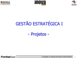 GESTÃO ESTRATÉGICA I - Projetos -  