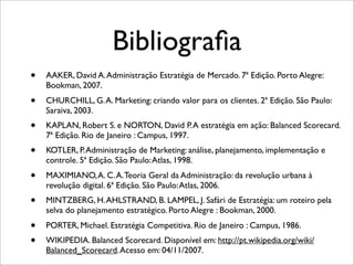 Bibliograﬁa
•

AAKER, David A. Administração Estratégia de Mercado. 7ª Edição. Porto Alegre:
Bookman, 2007.

•

CHURCHILL,...