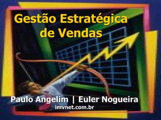 Gestão Estratégica de Vendas 1
Gestão Estratégica
de Vendas
Paulo Angelim | Euler Nogueira
imvnet.com.br
 