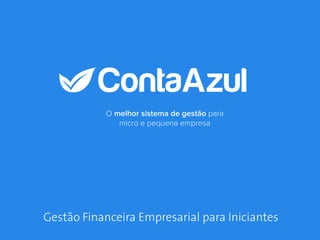 O melhor sistema de gestão para 
micro e pequena empresa 
Gestão Financeira Empresarial para Iniciantes 
 