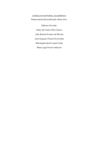 CONSELHO EDITORIAL ACADÊMICO
Responsável pela publicação desta obra
Edberto Ferneda
Helen de Castro Silva Casarin
João Batista Ernesto de Moraes
José Augusto Chaves Guimarães
Mariângela Spotti Lopes Fujita
Marta Ligia Pomim Valentim
 