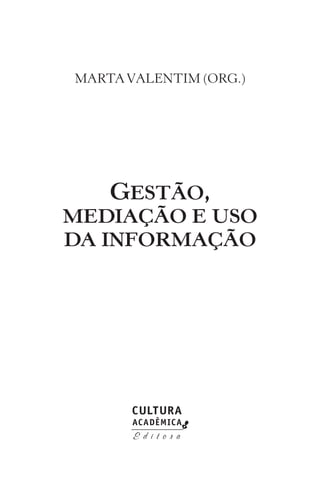 MARTAVALENTIM (ORG.)
GESTÃO,
MEDIAÇÃO E USO
DA INFORMAÇÃO
 