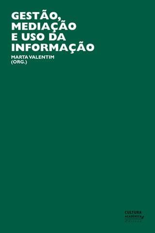 GESTÃO,
MEDIAÇÃO
E USO DA
INFORMAÇÃO
MartaValentim
(Org.)
 