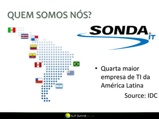 QUEM SOMOS NÓS?




                  • Quarta maior
                    empresa de TI da
                    América Latina
                           Source: IDC
 