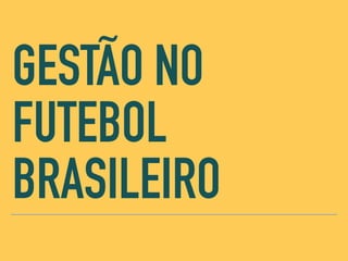 GESTÃO NO
FUTEBOL
BRASILEIRO
 