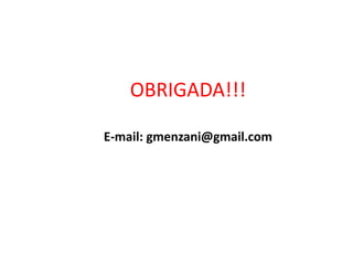 OBRIGADA!!!
E-mail: gmenzani@gmail.com
 