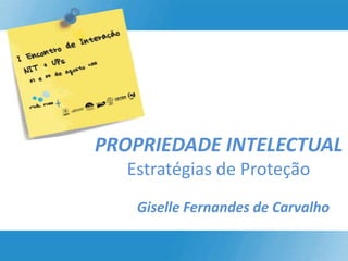 PROPRIEDADE INTELECTUALEstratégias de Proteção Giselle Fernandes de Carvalho 