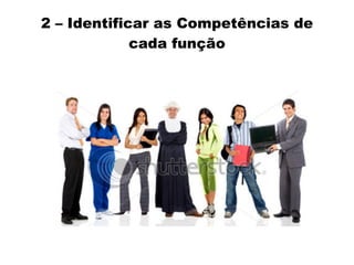2 – Identificar as Competências de
cada função
 