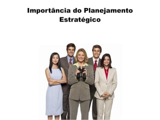 Importância do Planejamento
Estratégico
 