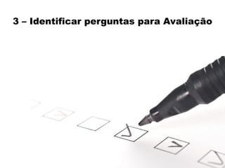3 – Identificar perguntas para Avaliação
 