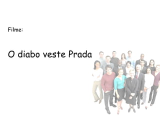 Filme:



O diabo veste Prada
 