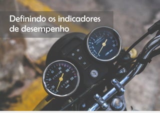 COMPARTILHE | 22
Definindo os indicadores
de desempenho
 