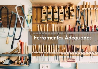 COMPARTILHE | 55 |
Ferramentas Adequadas
 