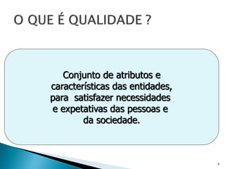 Conjunto de atributos e
características das entidades,
para satisfazer necessidades
e expetativas das pessoas e
        da sociedade.



                                 4
 