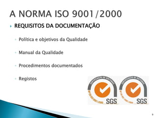    REQUISITOS DA DOCUMENTAÇÃO

    ◦ Política e objetivos da Qualidade

    ◦ Manual da Qualidade

    ◦ Procedimentos documentados

    ◦ Registos




                                          9
 