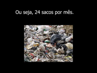 Ou seja, 24 sacos por mês. 