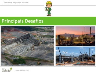 www.galvao.com
Gestão de Segurança e Saúde
Principais Desafios
 
