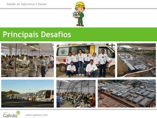www.galvao.com
Gestão de Segurança e Saúde
Principais Desafios
 