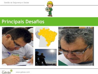 www.galvao.com
Gestão de Segurança e Saúde
Principais Desafios
 