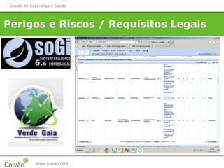 Perigos e Riscos / Requisitos Legais
www.galvao.com
Gestão de Segurança e Saúde
 