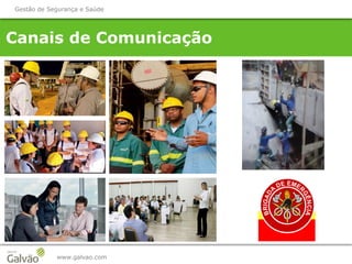 Canais de Comunicação
www.galvao.com
Gestão de Segurança e Saúde
 