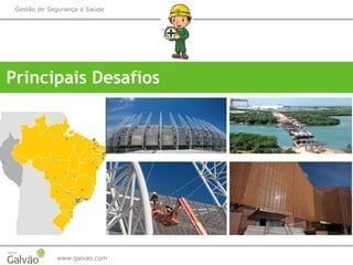 www.galvao.com
Gestão de Segurança e Saúde
Principais Desafios
 