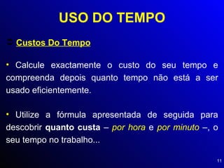 USO DO TEMPO Custos Do Tempo Calcule exactamente o custo do seu tempo e compreenda depois quanto tempo não está a ser usado eficientemente. Utilize a fórmula apresentada de seguida para descobrir  quanto custa  –  por hora  e  por minuto  –, o seu tempo no trabalho... 