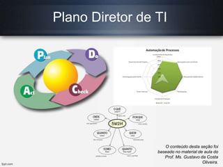Plano Diretor de TI

O conteúdo desta seção foi
baseado no material de aula do
Prof. Ms. Gustavo da Costa
Oliveira.

 