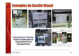 21
Instruções de Trabalho:
Fotos e Explicação do
funcionamento de
Equipamentos
Exemplos de Gestão Visual
 