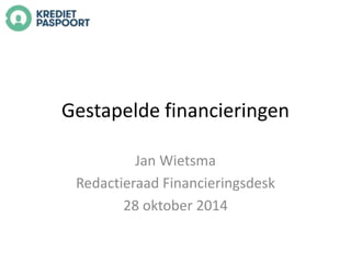 Gestapelde financieringen 
Jan Wietsma 
Redactieraad Financieringsdesk 
28 oktober 2014 
 