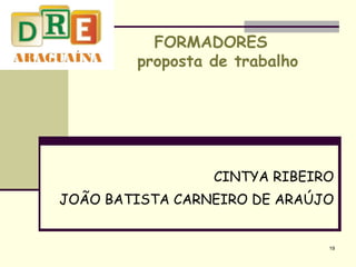 CINTYA RIBEIRO JOÃO BATISTA CARNEIRO DE ARAÚJO FORMADORES  proposta de trabalho 