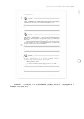 113
O texto como centro das experiências no ensino da língua
Unidade3
Atividade 5: A reflexão sobre a própria fala, que leva o falante a interrompê-la, é
típica da linguagem oral.
 