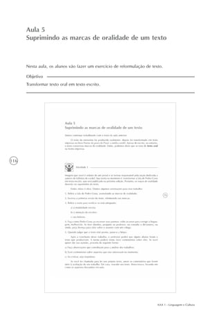 AAA 1 - Linguagem e Cultura
116
Suprimindo as marcas de oralidade de um texto
Aula5
Aula 5
Suprimindo as marcas de oralidade de um texto
Transformar texto oral em texto escrito.
Objetivo
Nesta aula, os alunos vão fazer um exercício de reformulação de texto.
 