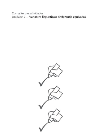 Correção das atividades
Unidade 2 – Variantes lingüísticas: desfazendo equívocos
 