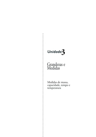 Grandezas e
Medidas
Unidade3
○○○○○○○○○○○○○○○○○○○○○○○○○○○○○○○○○○○○○○○○○○○○○○○○○○○○○○○○○○○○○○○○○○○○○○○○○○○○○○○○
Medidas de massa,
capacidade, tempo e
temperatura
 