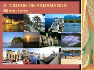 A  CIDADE DE PARANAGUÁ Minha terra... 