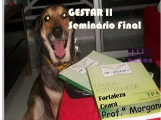 GESTAR II Seminário Final Fortaleza Ceará Prof.ª Morgana 